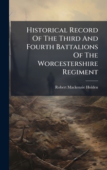 Hardcover Historical Record Of The Third And Fourth Battalions Of The Worcestershire Regiment Book