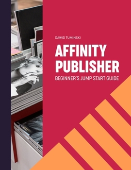 Paperback Affinity Publisher. Beginner's Jumpstart Guide: How to quickly create your first Affinity Publisher projects independently Book