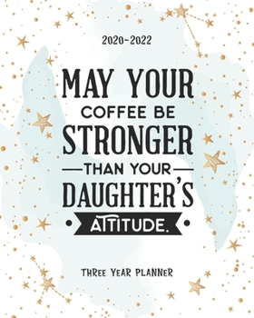 Paperback May Your Coffee Be Stronger Than Your Daughters Attitude: Three Year 2020-2022 Calendar Planner For Academic Agenda Schedule Organizer Logbook Journal Book