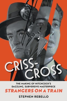 Hardcover Criss-Cross: The Making of Hitchcock's Dazzling, Subversive Masterpiece Strangers on a Train Book