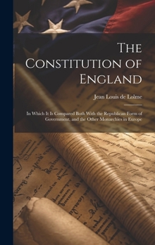 Hardcover The Constitution of England: In Which It Is Compared Both With the Republican Form of Government, and the Other Monarchies in Europe Book