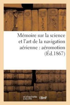 Paperback Mémoire Sur La Science Et l'Art de la Navigation Aérienne: Aéromotion [French] Book