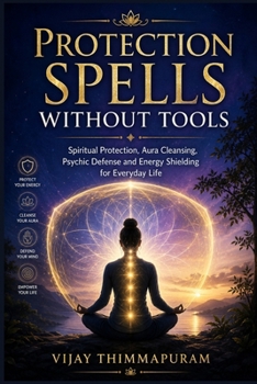 Protection Spells Without Tools: Spiritual Protection, Aura Cleansing, Psychic Defense and Energy Shielding for Everyday Life