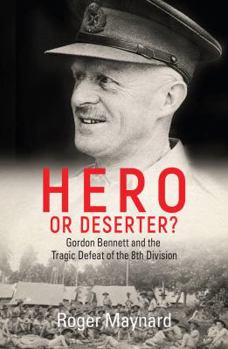Paperback Hero or Deserter?: Gordon Bennett and the Tragic Defeat of 8th Division Book