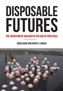 Paperback Disposable Futures: The Seduction of Violence in the Age of Spectacle Book