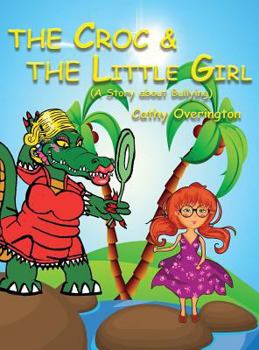 Hardcover The Croc & The Little Girl: A Story about Bullying Book