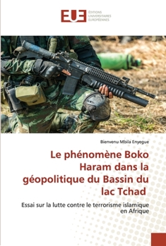 Paperback Le phénomène Boko Haram dans la géopolitique du Bassin du lac Tchad [French] Book