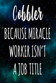 Cobbler Because Miracle Worker Isn't A Job Title: The perfect gift for the professional in your life - Funny 119 page lined journal!