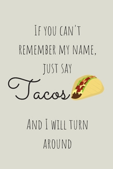 Paperback If You Can't Remember My Name Just Say Tacos And I Will Turn Around: Lined Notebook, funny novelty gift for journalling or note taking Book