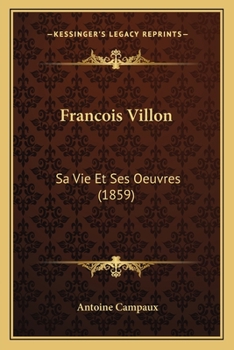 François Villon sa vie et ses oeuvres