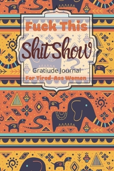 Fuck This Shit Show Gratitude Journal For Tired-Ass Women: Cuss words Gratitude Journal Gift For Tired-Ass Women and Girls ; Blank Templates to Record all your Fucking Thoughts
