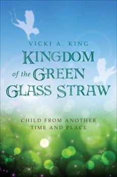 Paperback Kingdom of the Green Glass Straw: Child from Another Time and Place Book