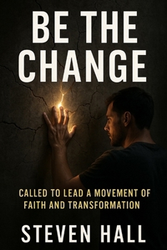Be The Change: Called to Lead a Movement of Faith and Transformation