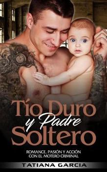 Paperback Tío Duro y Padre Soltero: Romance, Pasión y Acción con el Motero Criminal [Spanish] Book