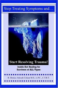 Hardcover Stop Treating Symptoms And Start Resolving Trauma!: Inside-out Healing For Survivors Of All Types Book