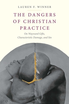 Hardcover The Dangers of Christian Practice: On Wayward Gifts, Characteristic Damage, and Sin Book