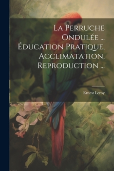 Paperback La Perruche Ondulée ... Éducation Pratique, Acclimatation, Reproduction ... [French] Book