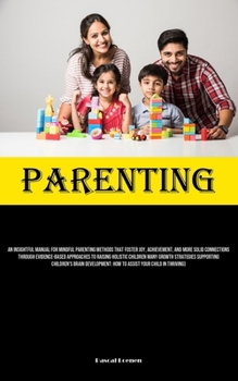 Paperback Parenting: An Insightful Manual For Mindful Parenting Methods That Foster Joy, Achievement, And More Solid Connections Through Evidence-Based Approach Book