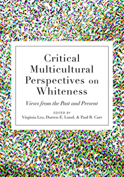 Critical Multicultural Perspectives on Whiteness: Views from the Past and Present - Book #7 of the Critical Multicultural Perspectives on Whiteness