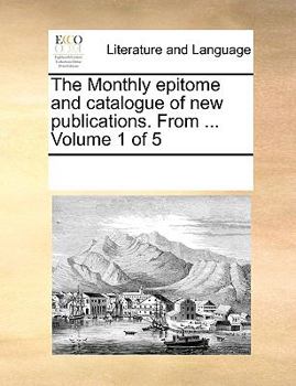 Paperback The Monthly Epitome and Catalogue of New Publications. from ... Volume 1 of 5 Book