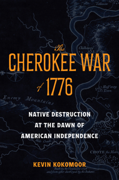 Hardcover The Cherokee War of 1776: Native Destruction at the Dawn of American Independence Book