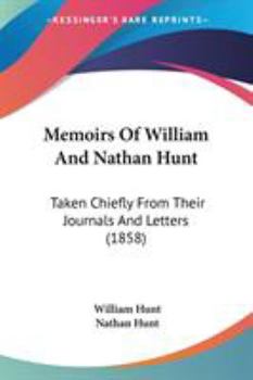 Memoirs of William and Nathan Hunt Taken Chiefly From Their Journals and Letters