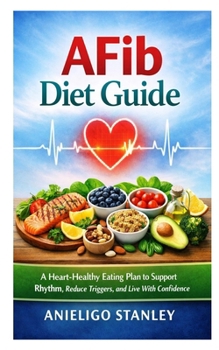 Paperback AFib Diet Guide: A Heart-Healthy Eating Plan to Support Rhythm, Reduce Triggers, and Live With Confidence Book