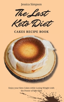 Hardcover The Last Keto Diet Cakes Recipe Book: Enjoy your Keto Cakes while Losing Weight with the Power of Keto Diet Book