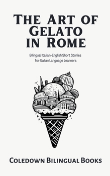 Paperback The Art of Gelato in Rome: Bilingual Italian-English Short Stories for Italian Language Learners Book