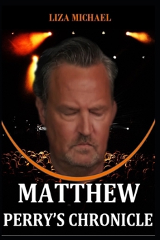 MATTHEW PERRY’S CHRONICLE: The Inspiring Life Story of Matthew Perry B0CM5YXB7X Book Cover
