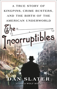 Hardcover The Incorruptibles: A True Story of Kingpins, Crime Busters, and the Birth of the American Underworld Book