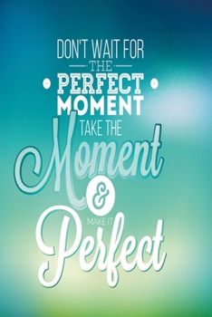Don't wait for the perfect moment. Take the moment and make it perfect blue green Edition: Funny Dot Grid 6x9 Dotted Bullet Journal and Notebook