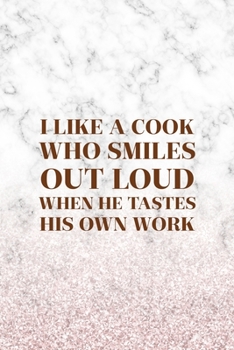 I Like A Cook Who Smiles Out Loud When He Tastes His Own Work: All Purpose 6x9" Blank Lined Notebook Journal Way Better Than A Card Trendy Unique Gift Marble White Pink Cooking