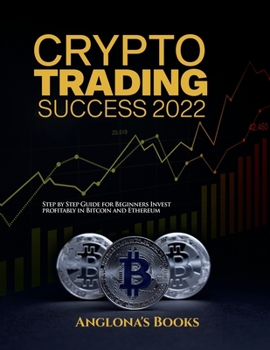 Paperback Crypto Trading Success 2022: Step by Step Guide for Beginners Invest profitably in Bitcoin and Ethereum Book