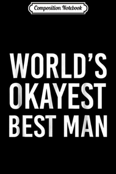 Paperback Composition Notebook: World's Okayest Best Man Funny Best Wedding Gift Journal/Notebook Blank Lined Ruled 6x9 100 Pages Book