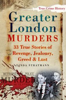 Paperback Greater London Murders: 33 True Stories of Revenge, Greed, Jealousy & Lust Book
