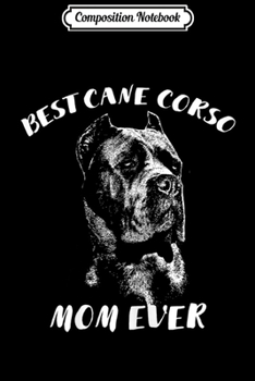 Composition Notebook: Best Cane Corso Mom Ever Graphic Italian Mastiff Journal/Notebook Blank Lined Ruled 6x9 100 Pages