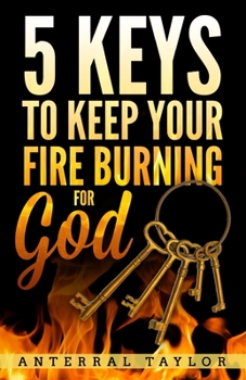 5 Keys To Keep Your Fire Burning for God