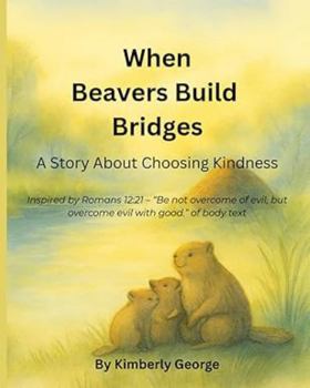 When Beavers Build Bridges: A Story About Choosing Kindness