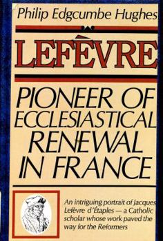 Paperback Lefevre: Pioneer of Ecclesiastical Renewal in France Book