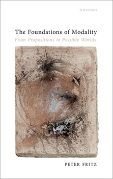 Hardcover The Foundations of Modality: From Propositions to Possible Worlds Book