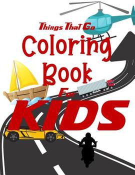 Paperback Things That Go Coloring Book for Kids: Cars, Trucks, Bikes, Planes, Boats And Vehicles Coloring Workbook Book