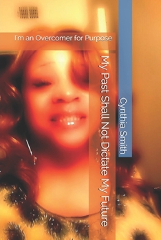 Paperback My Past Shall Not Dictate My Future: I'm an Overcomer for Purpose Book