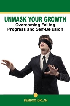 Paperback Unmask Your Growth: Overcoming Faking Progress and Self-Delusion Book