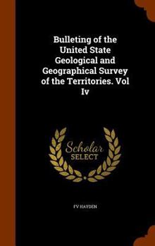 Hardcover Bulleting of the United State Geological and Geographical Survey of the Territories. Vol Iv Book