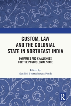 Paperback Custom, Law and the Colonial State in Northeast India: Dynamics and Challenges for the Postcolonial State Book