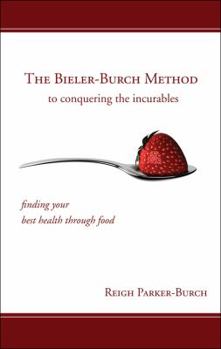 Paperback The Bieler-Burch Method to Conquering the Incurables: Finding Your Best Health Through Food Book