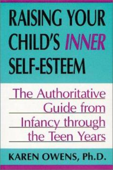 Raising Your Child's Inner Self-Esteem: The Authoritative Guide from Infancy Through the Teen Years