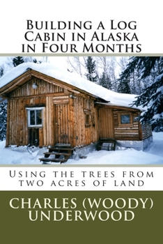 Paperback Building a Log Cabin in Alaska in Four Months: Using the trees from two acres of land Book