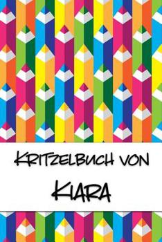 Kritzelbuch von Kiara: Kritzel- und Malbuch mit leeren Seiten f�r deinen personalisierten Vornamen